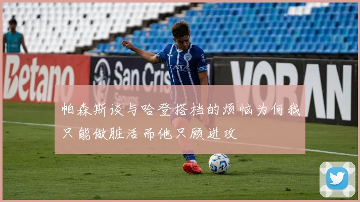 帕森斯谈与哈登搭档的烦恼为何我只能做脏活而他只顾进攻