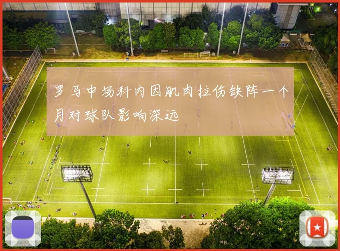 罗马中场科内因肌肉拉伤缺阵一个月对球队影响深远